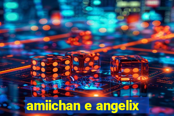 amiichan e angelix